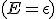 $(E = \epsilon)$