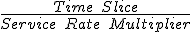 \frac{Time\quad Slice}{Service\quad Rate\quad Multiplier} 